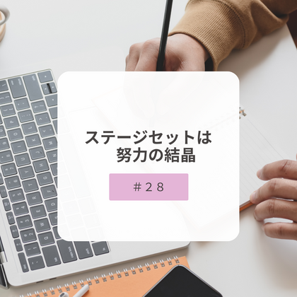 【＃２８】ステージセットは努力の結晶