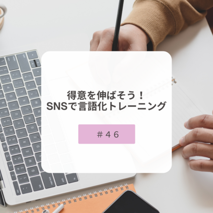 【＃４６】得意を伸ばそう！SNSで言語化トレーニング
