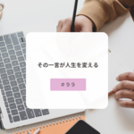 【＃９９】その一言が人生を変える